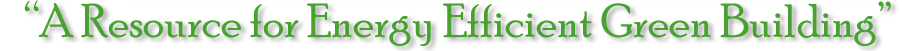 A Resource for Energy Efficient Green Building A Resource for Energy Efficient Green Building